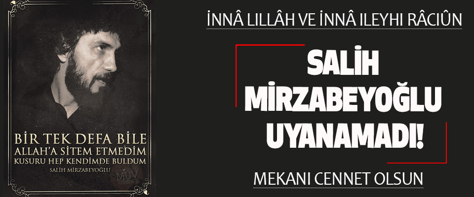 Salih Mirzabeyoğlu Uyanamadı!