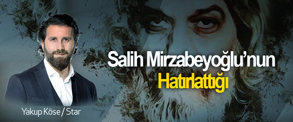 Salih Mirzabeyoğlu’nun Hatırlattığı