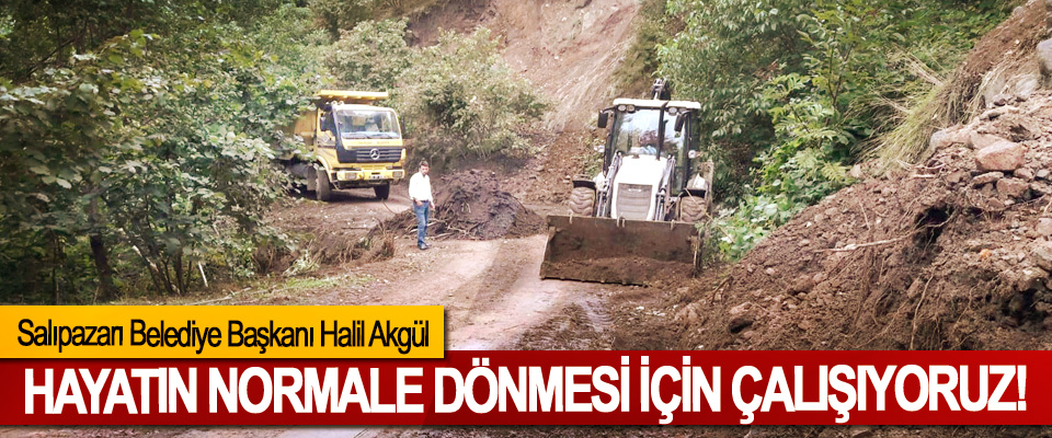 Salıpazarı Belediye Başkanı Halil Akgül: Hayatın normale dönmesi için çalışıyoruz!