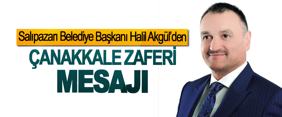 Salıpazarı Belediye Başkanı Halil Akgül’den, Çanakkale Zaferi Mesajı