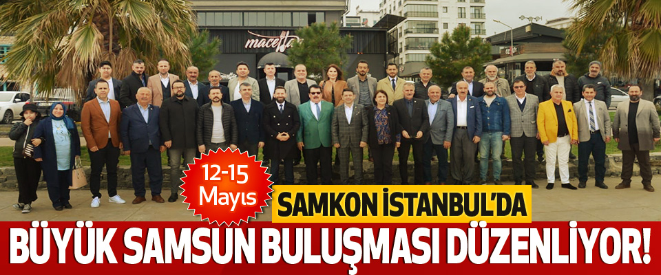 Samkon İstanbul’da büyük samsun buluşması düzenliyor!