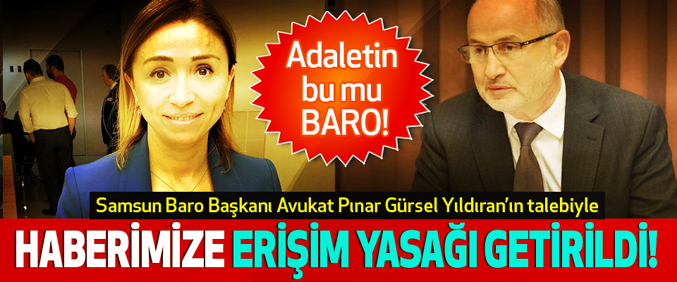 Samsun Baro Başkanı Avukat Pınar Gürsel Yıldıran’ın talebiyle Haberimize Erişim Yasağı Getirildi!