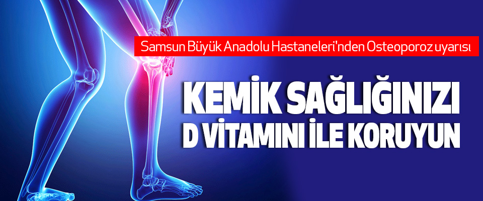 Samsun Büyük Anadolu Hastaneleri'nden Osteoporoz uyarısı