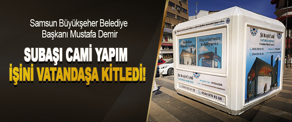 Samsun Büyükşeher Belediye Başkanı Mustafa Demir  Subaşı Cami Yapım İşini Vatandaşa Kilitledi!