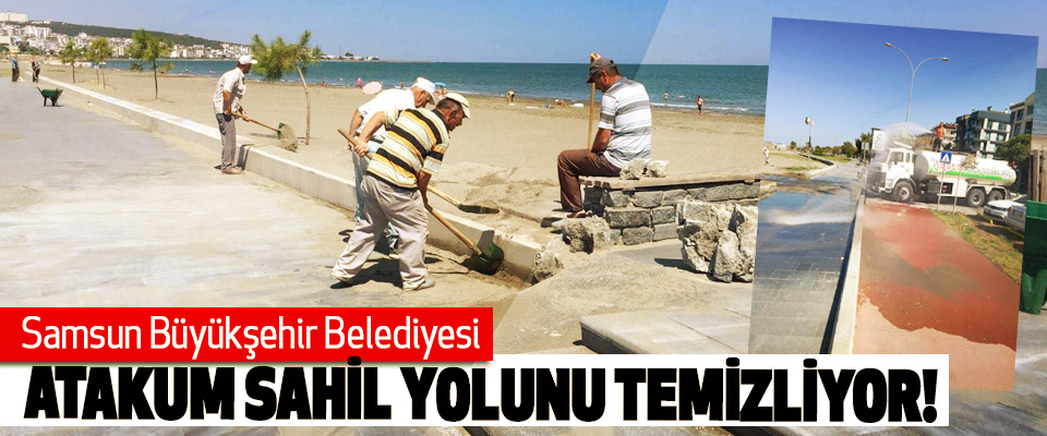 Samsun Büyükşehir Belediyesi Atakum sahil yolunu temizliyor!