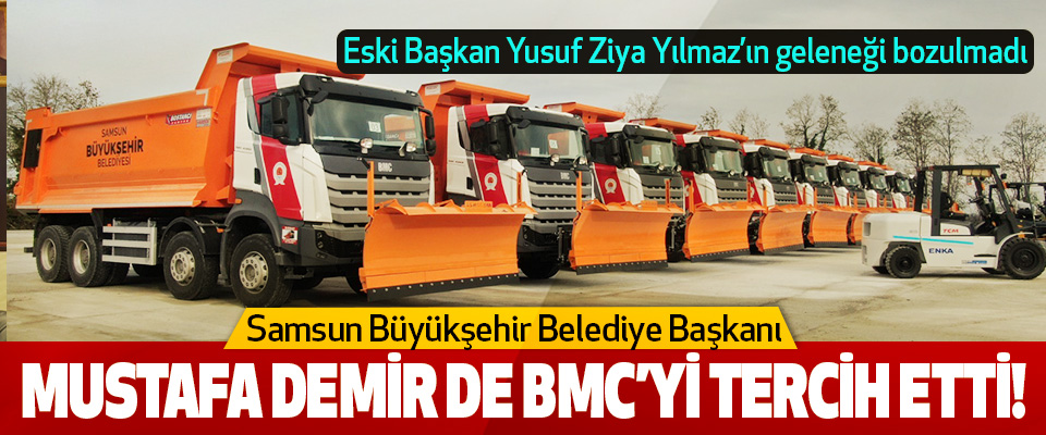 Samsun Büyükşehir Belediye Başkanı Mustafa Demir de Bmc’yi Tercih Etti!