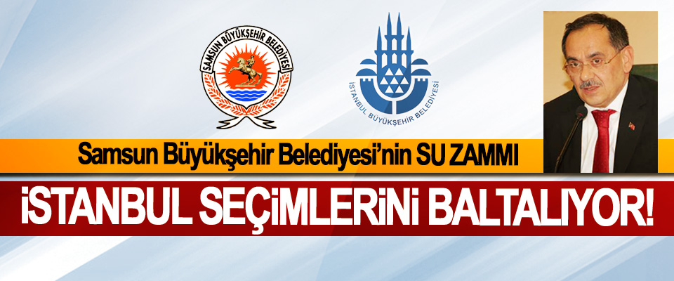 Samsun Büyükşehir Belediyesi’nin Su zammı İstanbul seçimlerini baltalıyor!