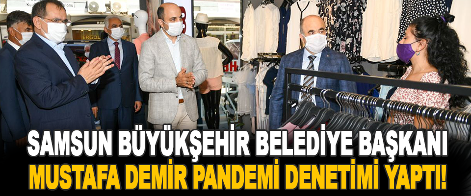 Samsun Büyükşehir Belediye Başkanı Mustafa Demir Pandemi Denetimi Yaptı!