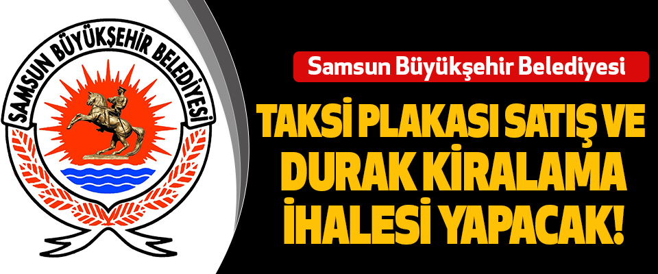 Samsun Büyükşehir Belediyesi  Taksi Plakası Satış Ve Durak Kiralama İhalesi Yapacak!