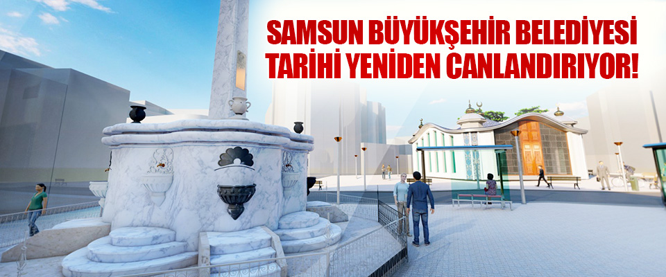 Samsun Büyükşehir Belediyesi Tarihi Yeniden Canlandırıyor!