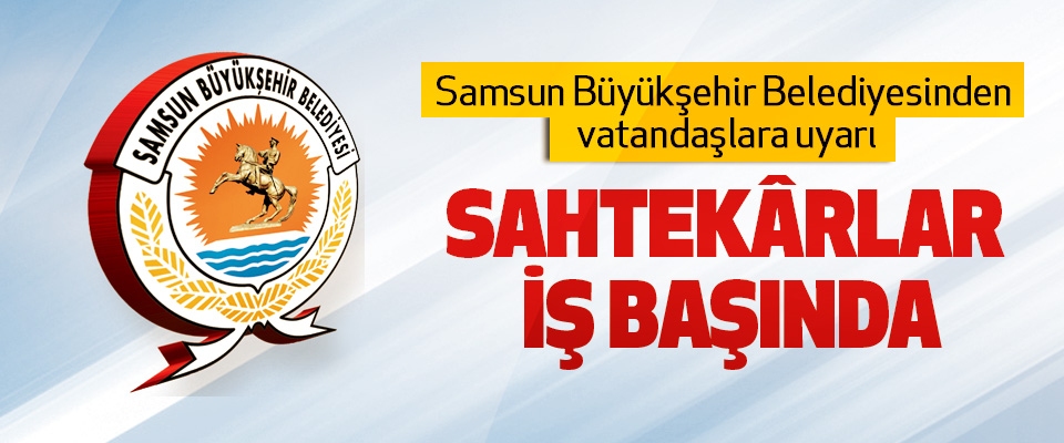 Samsun Büyükşehir Belediyesinden vatandaşlara uyarı