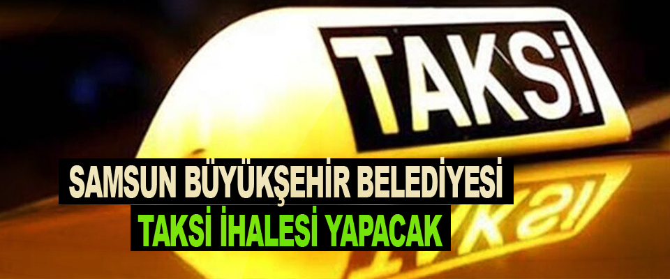 Samsun Büyükşehir Belediyesi Taksi İhalesi Yapacak