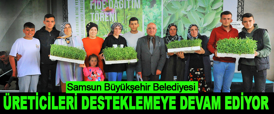 Samsun Büyükşehir Belediyesi Üreticileri Desteklemeye Devam Ediyor