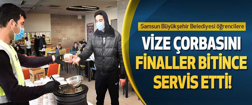 Samsun Büyükşehir Belediyesi öğrencilere  Vize Çorbasını Finaller Bitince Servis Etti!