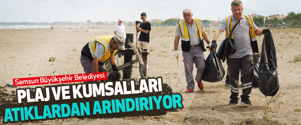 Samsun Büyükşehir Belediyesi  Plaj Ve Kumsalları Atıklardan Arındırıyor