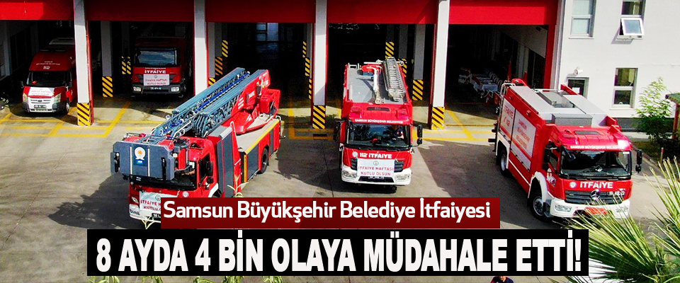 Samsun Büyükşehir Belediye İtfaiyesi 8 ayda 4 bin olaya müdahale etti!