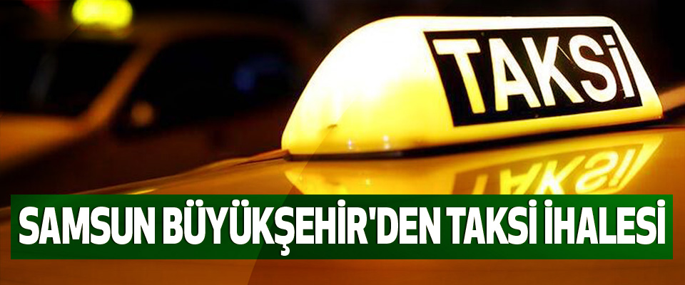 Samsun Büyükşehir'den Taksi İhalesi