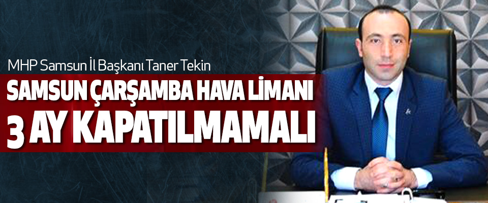 Samsun Çarşamba Hava Limanı 3 Ay Kapatılmamalı