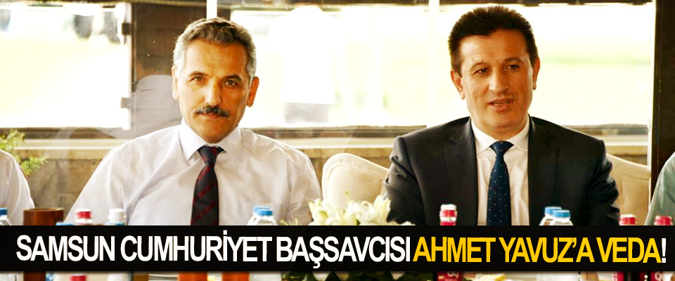 Samsun cumhuriyet başsavcısı Ahmet Yavuz’a veda!