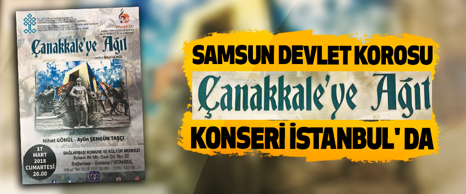 Samsun Devlet Korosu Çanakkale’ye Ağıt Konseri İstanbul' da