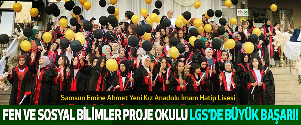 Samsun Emine Ahmet Yeni Kız Anadolu İmam Hatip Lisesi  Fen ve Sosyal Bilimler Proje Okulu Lgs’de Büyük Başarı!