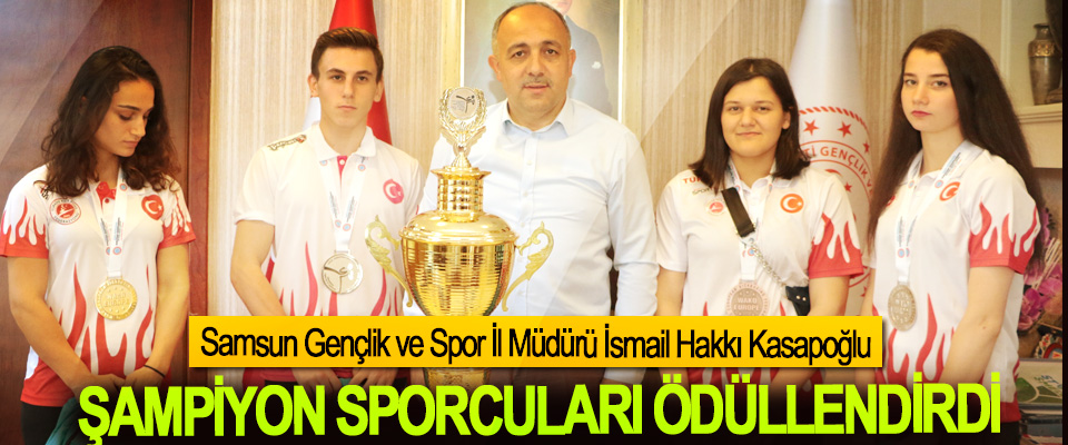 Samsun Gençlik ve Spor İl Müdürü İsmail Hakkı Kasapoğlu Şampiyon Sporcuları Ödüllendirdi