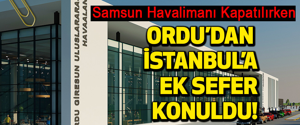 Samsun Havalimanı Kapatılırken Ordu’dan İstanbul’a ek sefer konuldu!