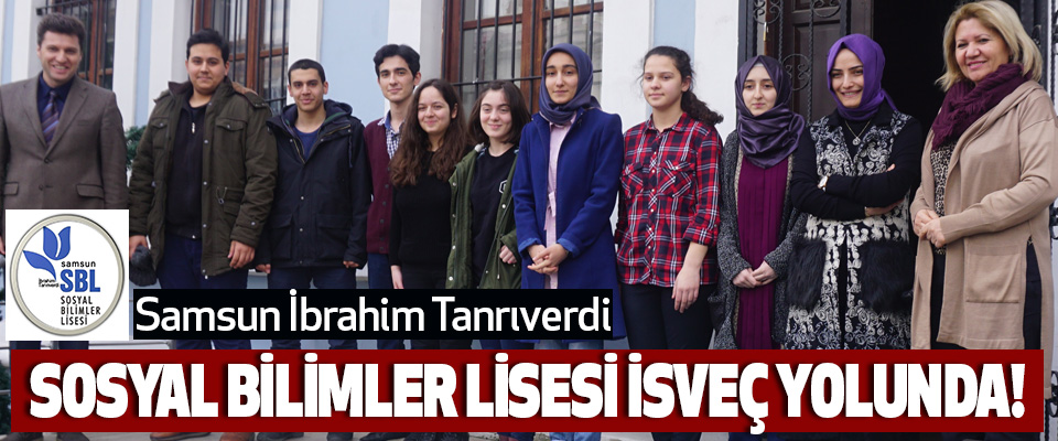 Samsun İbrahim Sosyal Bilimler Lisesi İsveç yolunda!