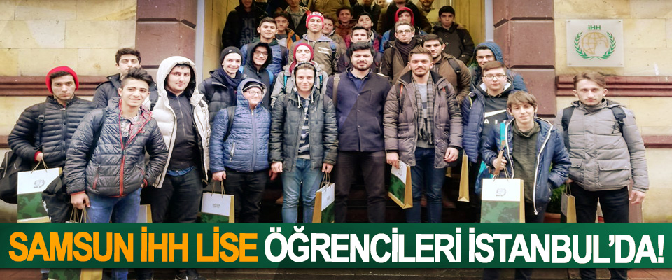 Samsun İHH lise öğrencileri İstanbul’da!