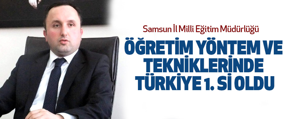 Samsun İl Milli Eğitim Müdürlüğü öğretim yöntem ve tekniklerinde Türkiye 1. Si oldu