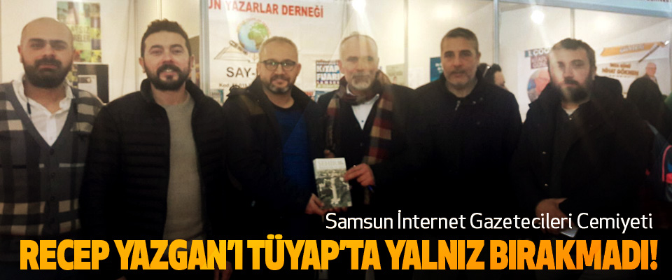 Samsun İnternet Gazetecileri Cemiyeti Recep Yazgan’ı TÜYAP’ta yalnız bırakmadı!