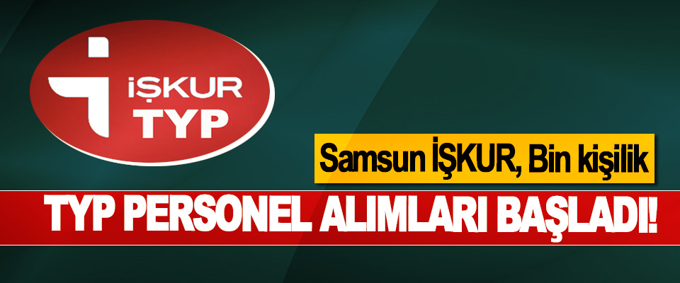 Samsun İŞKUR, Bin kişilik TYP Personel Alımları Başladı!