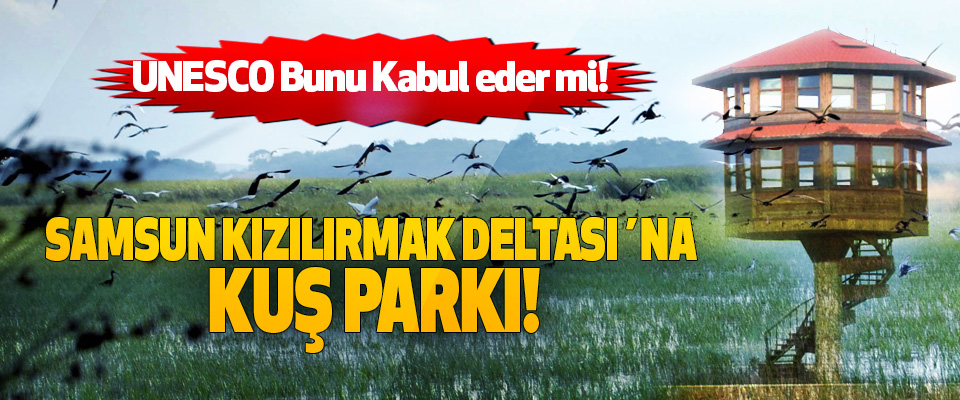 Samsun kızılırmak deltası´na kuş parkı!