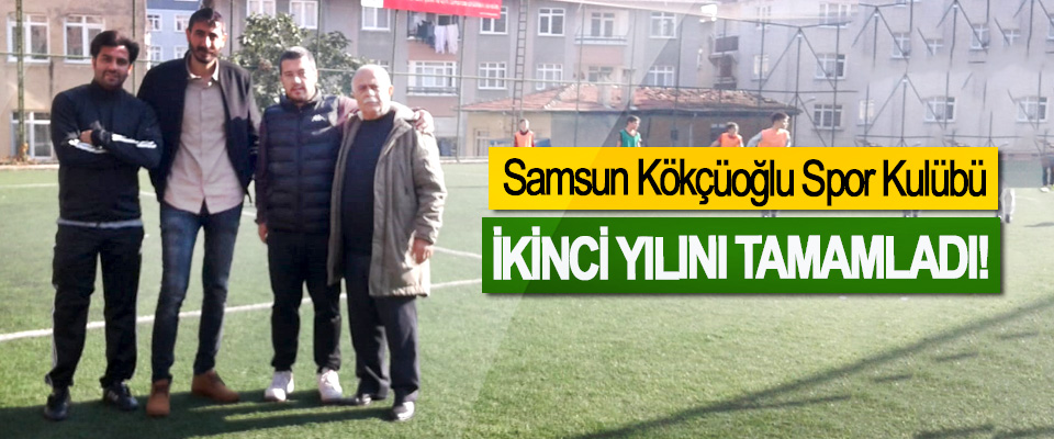 Samsun Kökçüoğlu Spor Kulübü  İkinci yılını tamamladı!
