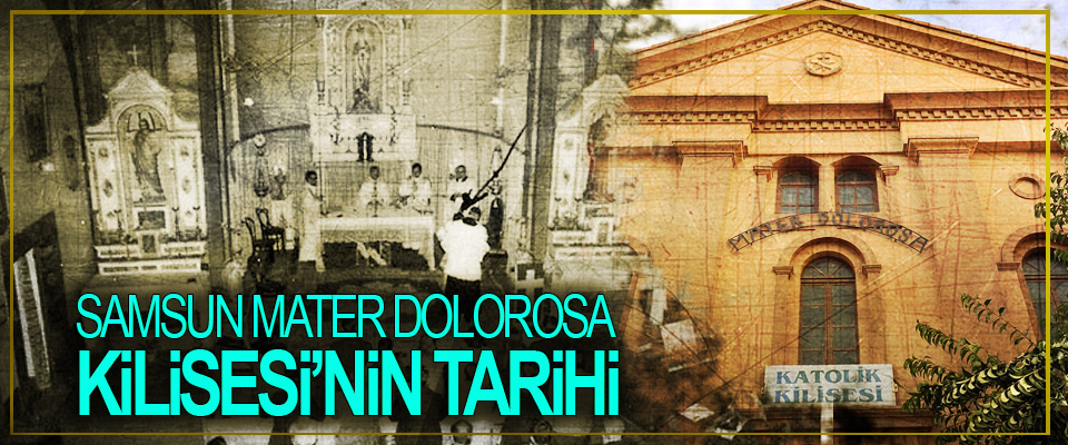 Samsun Mater Dolorosa Kilisesinin Tarihi