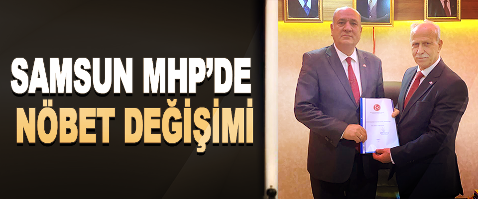 Samsun MHP’de Nöbet Değişimi
