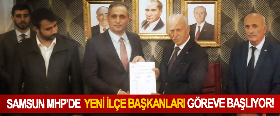Samsun MHP’de Yeni ilçe başkanları göreve başlıyor!