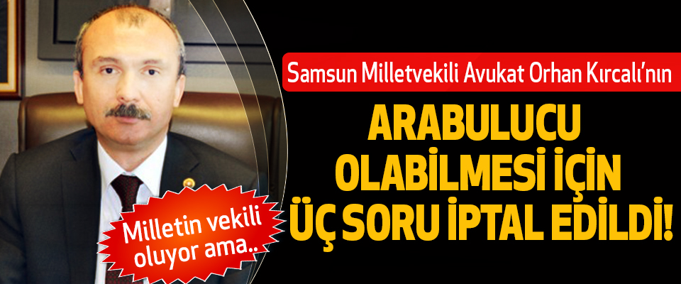 Samsun Milletvekili Avukat Orhan Kırcalı’nın  Arabulucu Olabilmesi İçin Üç Soru İptal Edildi!