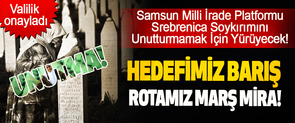 ​Samsun Milli İrade Platformu Srebrenica Soykırımını Unutturmamak İçin Yürüyecek!
