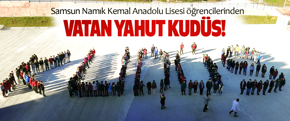 Samsun Namık Kemal Anadolu Lisesi öğrencilerinden Vatan yahut Kudüs!