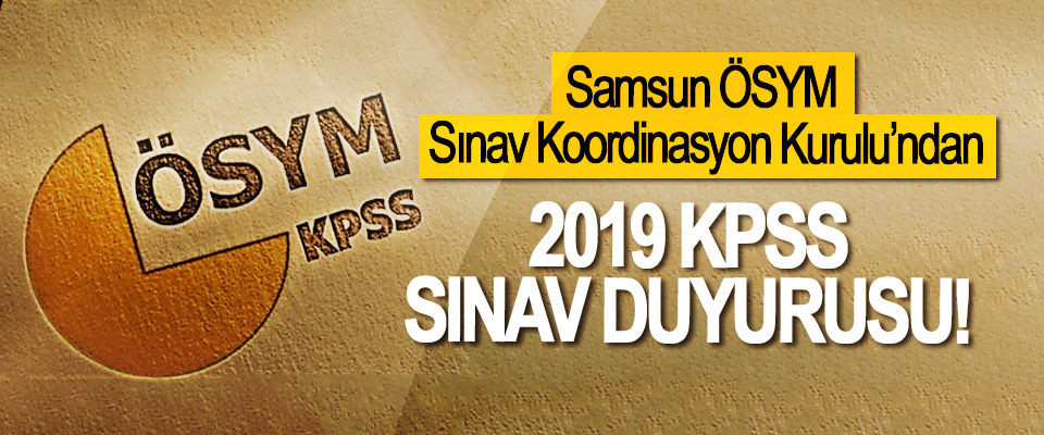 Samsun ÖSYM Sınav Koordinasyon Kurulu’ndan 2019 KPSS Sınav Duyurusu!