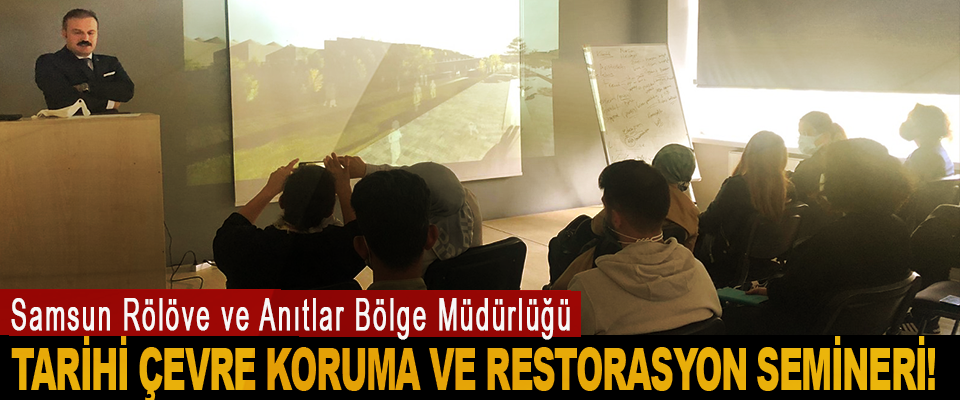 Samsun Rölöve ve Anıtlar Bölge Müdürlüğü  Tarihi çevre koruma ve restorasyon semineri!