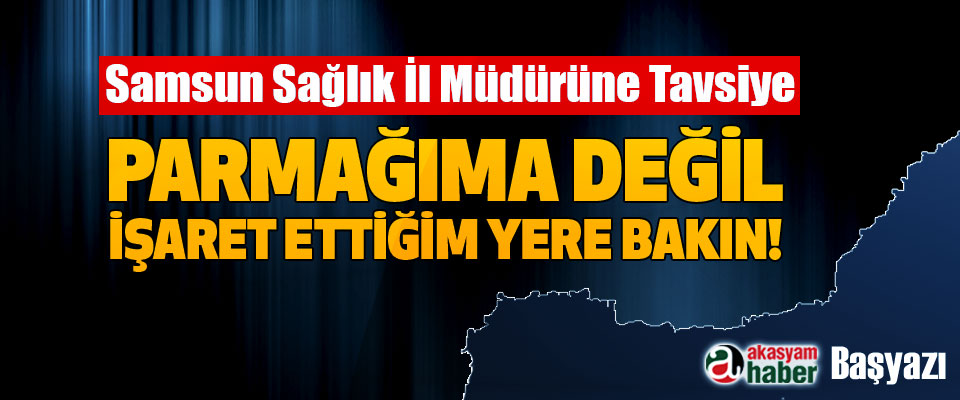 Samsun Sağlık İl Müdürüne Tavsiye