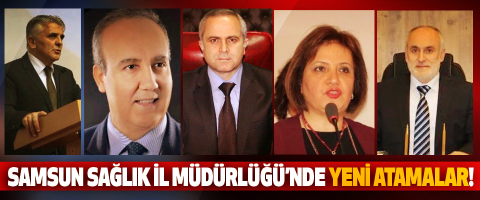 Samsun sağlık il müdürlüğünde yeni atamalar!