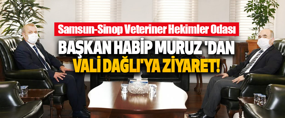 Samsun-Sinop Veteriner Hekimler Odası Başkan Habip Muruz 'dan Vali Dağlı'ya Ziyaret!
