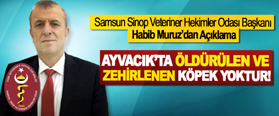 Samsun Sinop Veteriner Hekimler Odası Başkanı Habib Muruz’dan Açıklama