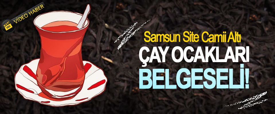 Samsun Site Camii Altı Çay ocakları belgeseli!