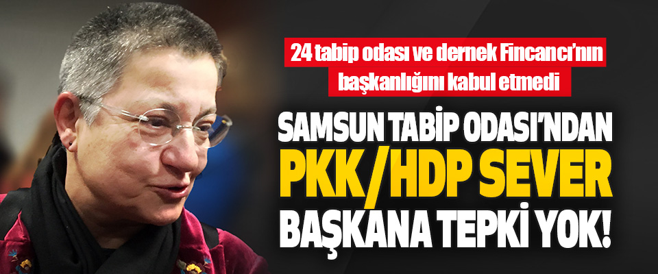 Samsun Tabip Odası’ndan PKK/HDP Sever Başkana Tepki Yok!