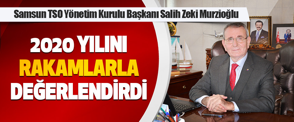 Samsun TSO Başkanı Murzioğlu 2020 Yılını Rakamlarla Değerlendirdi