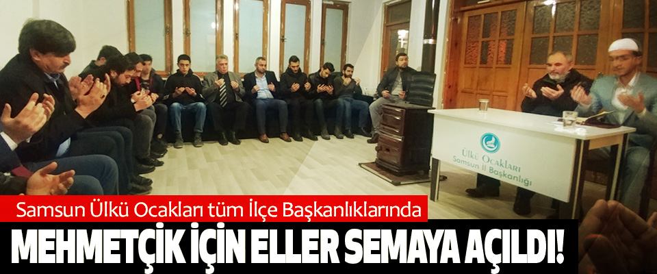 Samsun Ülkü Ocakları Tüm İlçe Başkanlıklarında  Mehmetçik için eller semaya açıldı!